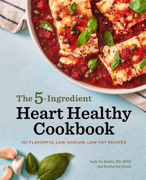 The 5-Ingredient Heart Healthy Cookbook: 101 Flavorful Low-Sodium, Low-Fat Recipes (Paperback)