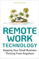 Remote Work Technology: Keeping Your Small Business Thriving from Anywhere (Paperback)