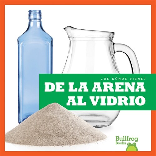de la Arena Al Vidrio (from Sand to Glass) (Library Binding)