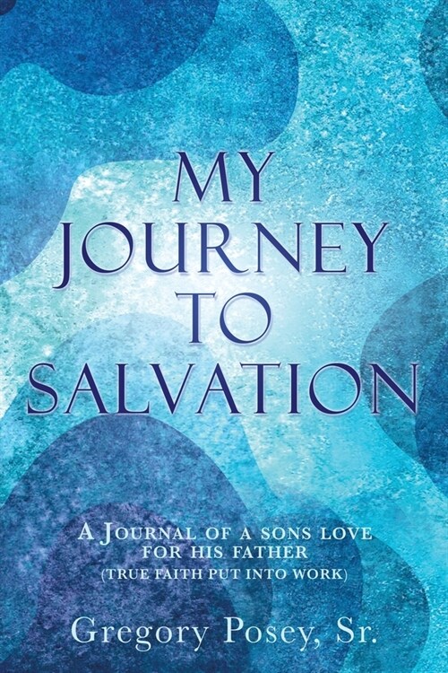 My Journey to Salvation: A Journal of a Sons Love for His Father (True Faith Put Into Work) (Paperback)