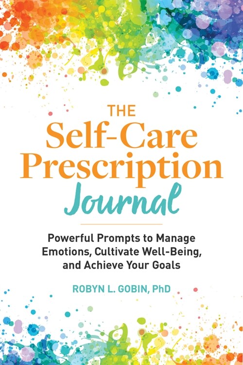 The Self-Care Prescription Journal: Powerful Prompts to Manage Emotions, Cultivate Well-Being, and Achieve Your Goals (Paperback)