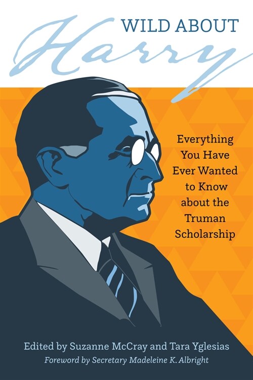 Wild about Harry: Everything You Have Ever Wanted to Know about the Truman Scholarship (Paperback)