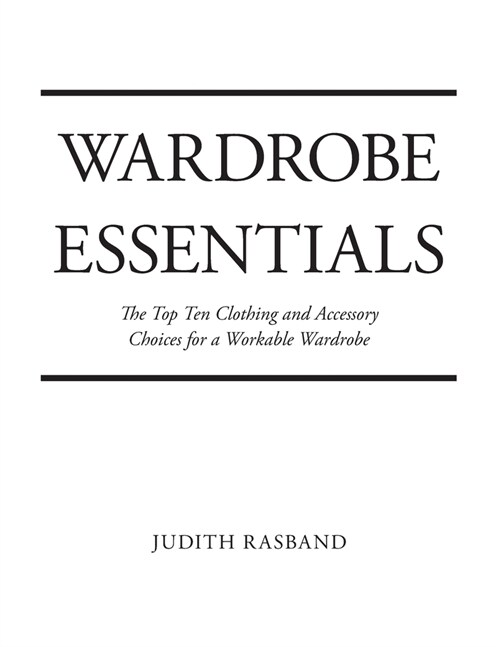 Wardrobe Essentials: The Top Ten Clothing and Accessory Choices for a Stylish Wardrobe That Works (Paperback)