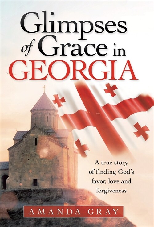 Glimpses of Grace in Georgia: A True Story of Finding Gods Favor, Love and Forgiveness (Hardcover)