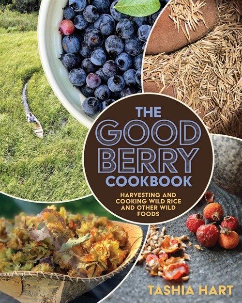 The Good Berry Cookbook: Harvesting and Cooking Wild Rice and Other Wild Foods (Paperback)