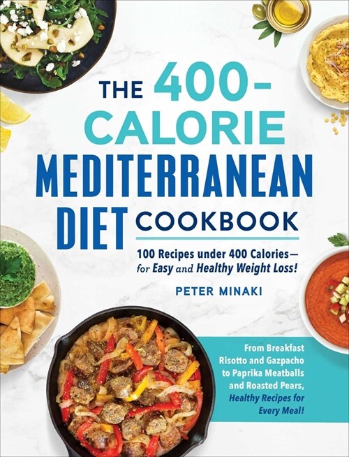 The 400-Calorie Mediterranean Diet Cookbook: 100 Recipes Under 400 Calories--For Easy and Healthy Weight Loss! (Paperback)