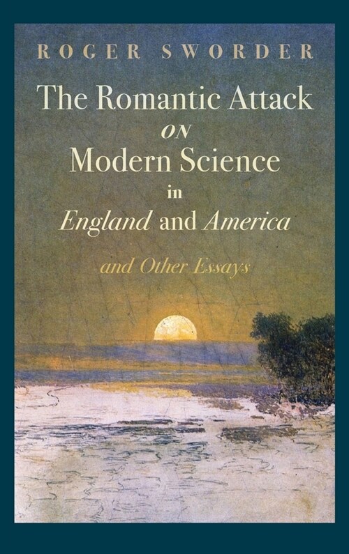 Romantic Attack on Modern Science in England and America & Other Essays (Hardcover)