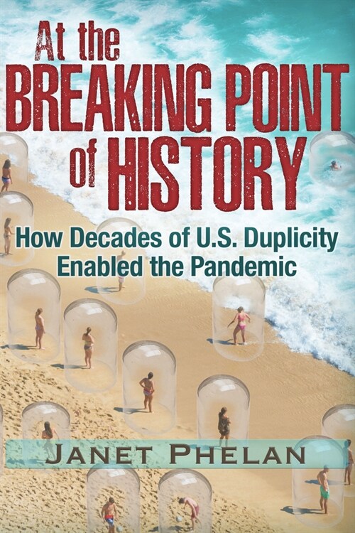 At the Breaking Point of History: How Decades of U.S. Duplicity Enabled the Pandemic (Paperback)