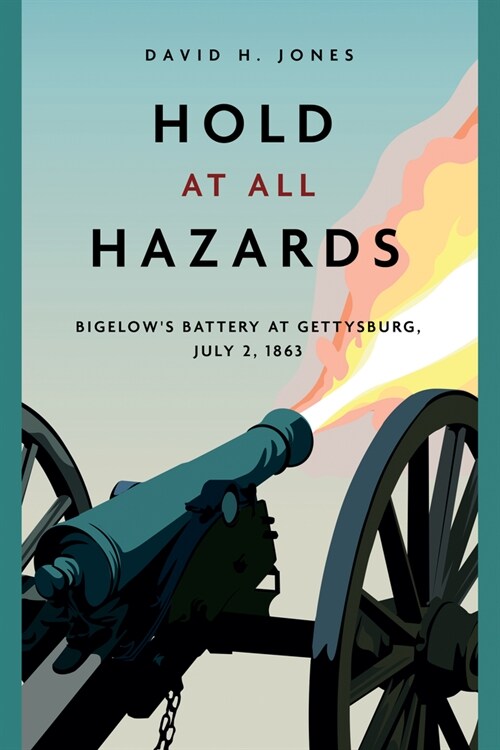 Hold at All Hazards: Bigelows Battery at Gettysburg, July 2, 1863 (Paperback)