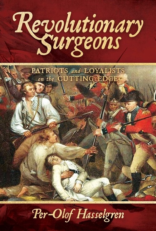 Revolutionary Surgeons: Patriots and Loyalists on the Cutting Edge (Hardcover)