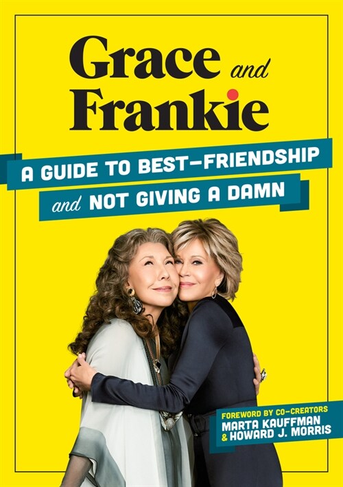 Grace and Frankie: A Guide to Best-Friendship and Not Giving a Damn (Hardcover)