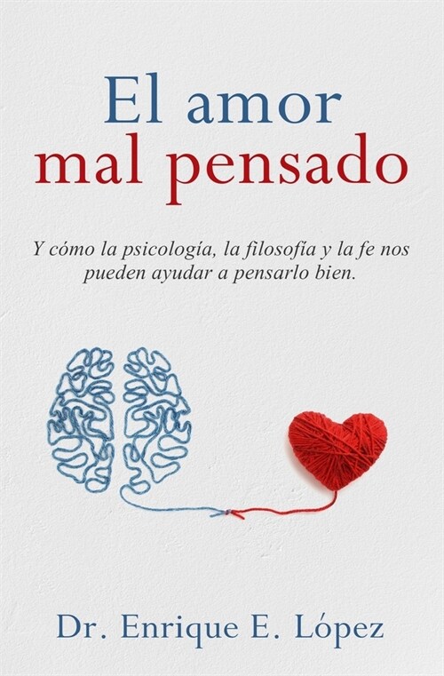 El amor mal pensado: Y c?o la psicolog?, la filosof? y la fe nos pueden ayudar a pensarlo bien (Paperback)