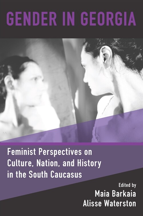 Gender in Georgia : Feminist Perspectives on Culture, Nation, and History in the South Caucasus (Paperback)