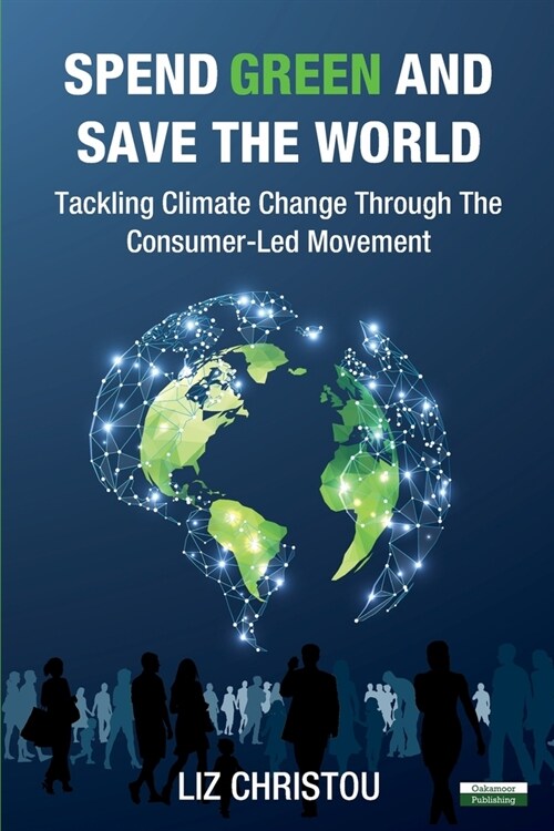 Spend Green and Save The World: Tackling Climate Change Through The Consumer-Led Movement (Paperback)