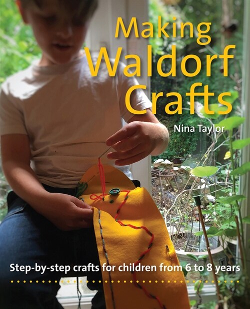 Making Waldorf Crafts : A Handbook for Children from 6 to 8 (Paperback)
