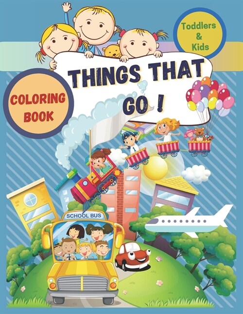 Things That Go Coloring Book For Toddlers & Kids: Learn To Color Automobiles & Vehicles: Cars, Motorcycles, Trucks, Buses, Planes, Boats and more (age (Paperback)