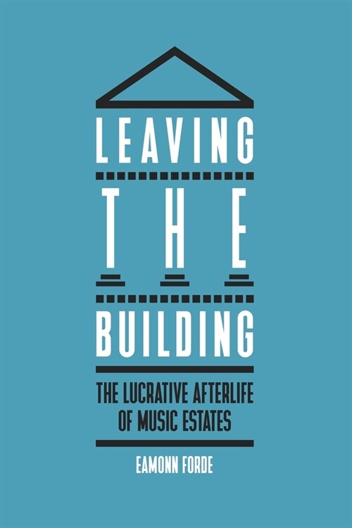 Leaving the Building : The Lucrative Afterlife of Music Estates (Hardcover)