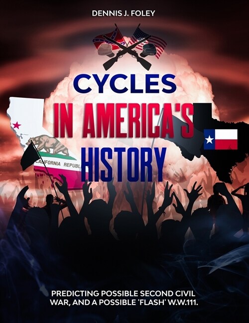 Cycles In Americas History Predicting Possible Second Civil War, And A Possible Flash W.W.111. (Paperback)