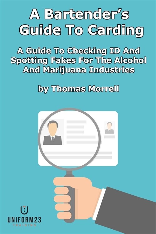 A Bartenders Guide To Carding: A Guide To Checking ID And Spotting Fakes For The Alcohol And Marijuana Industries (Paperback)