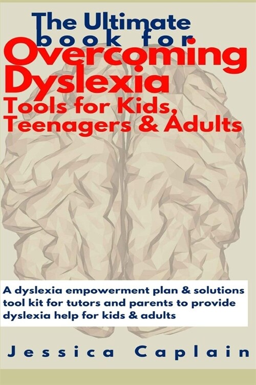 The Ultimate Book for Overcoming Dyslexia - Tools for Kids, Teenagers & Adults: A dyslexia empowerment plan & solutions tool kit for tutors and parent (Paperback)