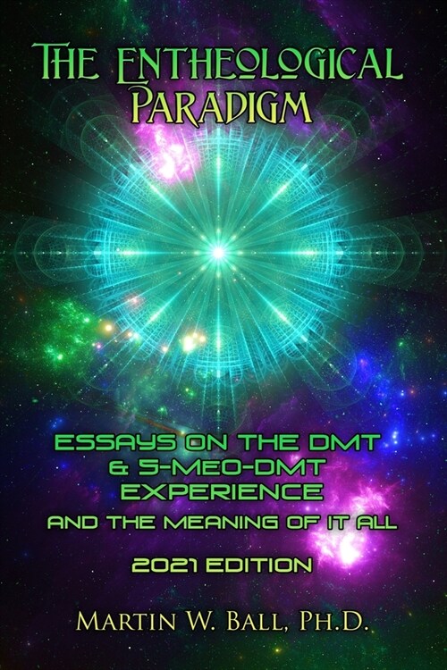 The Entheological Paradigm: Essays on the DMT and 5-MeO-DMT Experience and the Meaning of it All - 2021 Edition (Paperback)