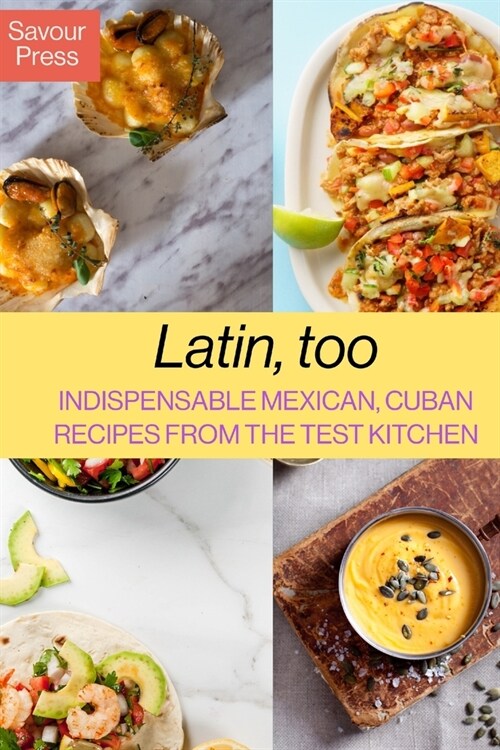 Latin, too: Indispensable Mexican, Cuban Recipes From The Test Kitchen (Paperback)
