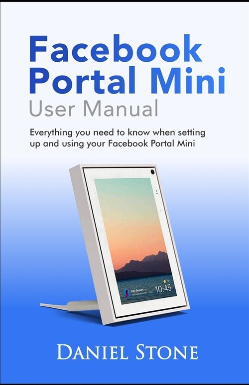 Facebook Portal Mini User Manual: Everything you need to know when setting up and using your Facebook Portal Mini (Paperback)