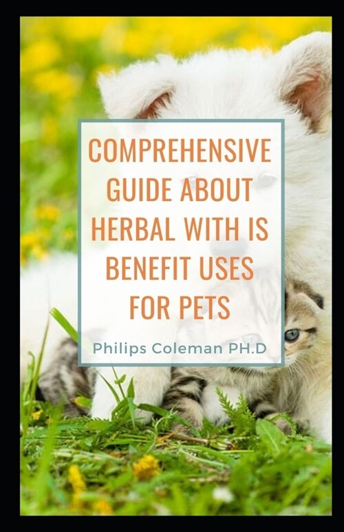 Comprehensive Guide about Herbal with Is Benefit Uses for Pets (Paperback)