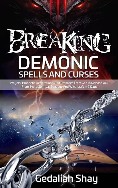 Breaking Demonic Spells and Curses: Prayers, Prophetic Declarations, And Promises from God to Release You from Every Spiritual Bondage and Witchcraft (Paperback)
