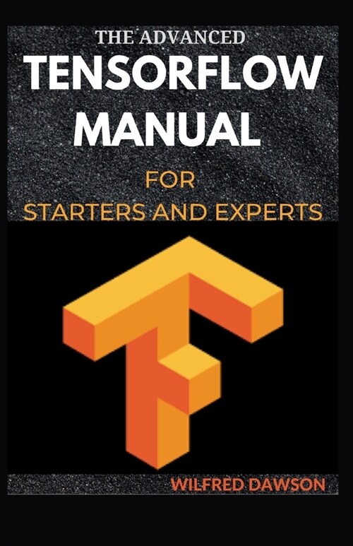 The Advanced Tensorflow Manual for Starters and Experts (Paperback)