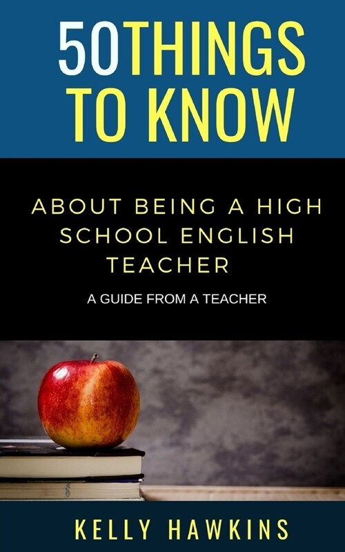 50 Things to Know About Being a High School English Teacher: A Guide from a Teacher (Paperback)