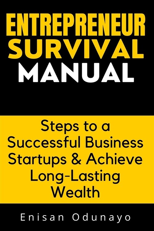Entrepreneur Survival Manual: Steps to a Successful Business Startups & Achieve Long-Lasting Wealth (Paperback)