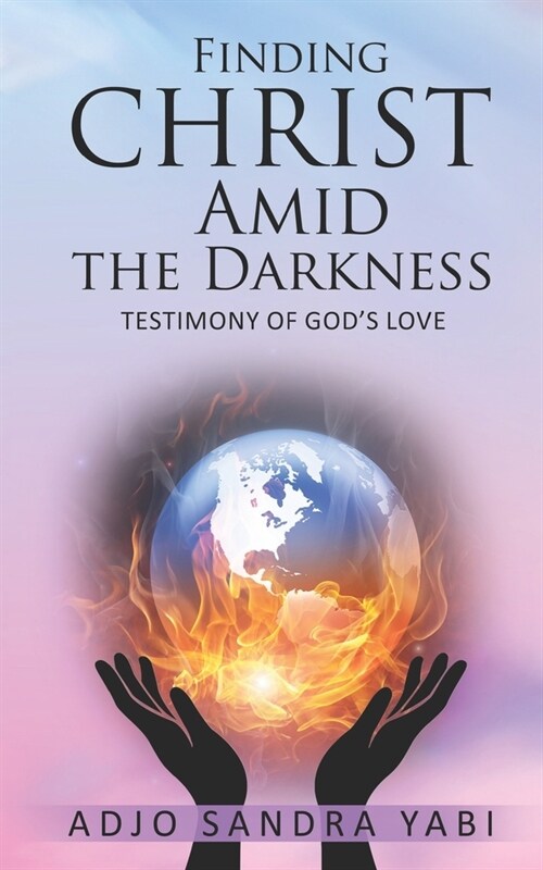 Finding Christ Amid the Darkness: Testimony of Gods Love (Paperback)