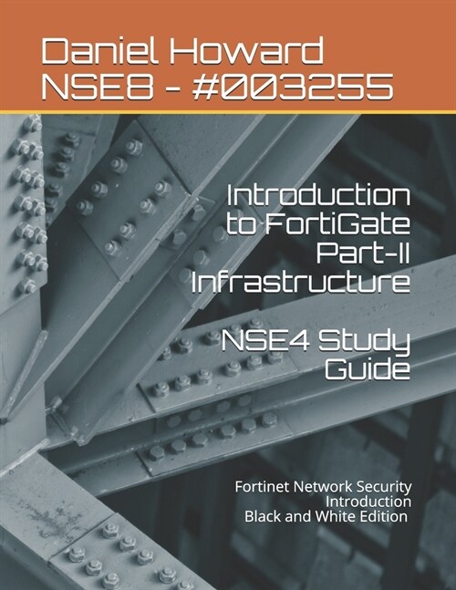 NSE4 Study Guide Part-II Infrastructure: Fortinet Network Security Introduction (Paperback)