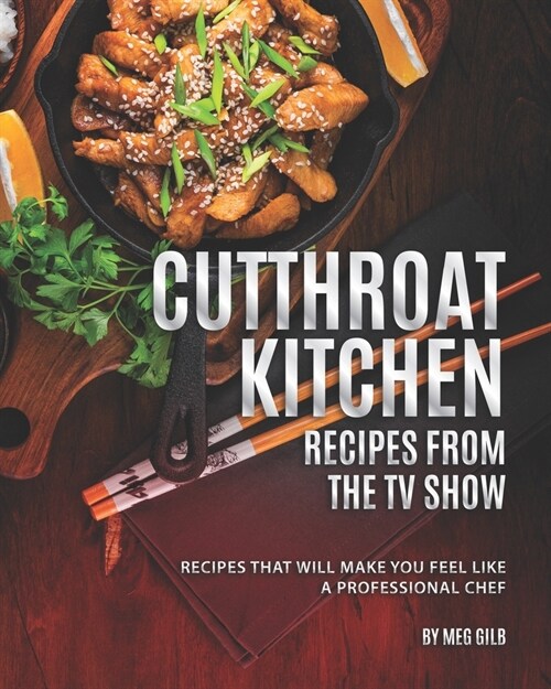 Cutthroat Kitchen - Recipes from The TV Show: Recipes That Will Make You Feel Like A Professional Chef (Paperback)