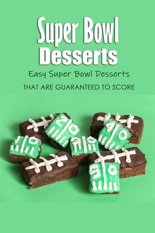 Super Bowl Desserts: Easy Super Bowl Desserts That Are Guaranteed to Score: Super Bowl Desserts Recipes Book (Paperback)