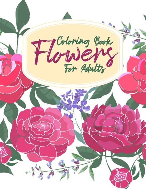 Coloring Book Flowers For Adults: A Flower Adult Coloring Book, Beautiful and Awesome Floral Coloring Pages for Adult to Get Stress Relieving and Rela (Paperback)