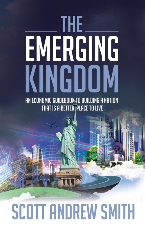 The Emerging Kingdom: An Economic Guidebook to Building a Nation That is a Better Place to Live (Paperback)