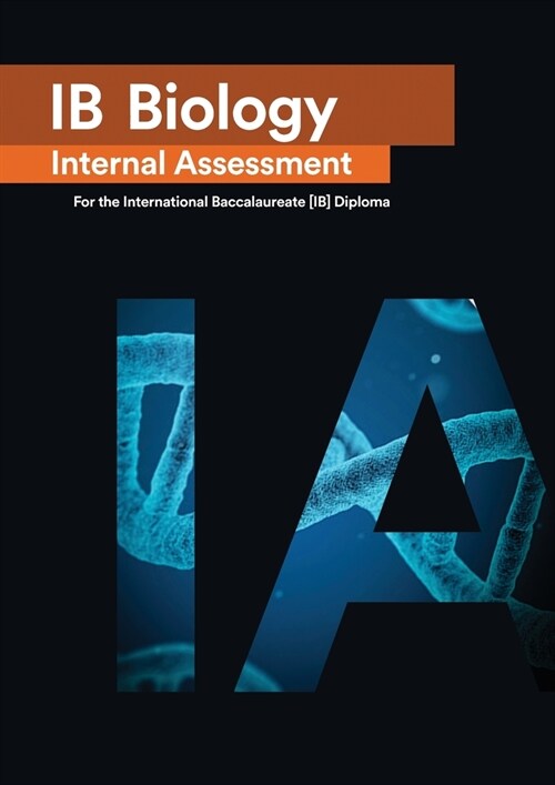 IB Biology Internal Assessment: The Definitive IA Guide for the International Baccalaureate [IB] Diploma (Paperback)