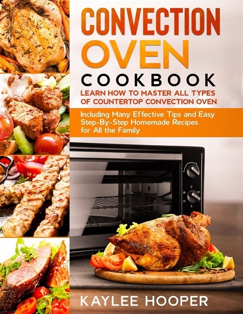 Convection Oven Cookbook: Learn How to Master All Types of Countertop Convection Oven. Including Many Effective Tips and Easy Step-By-Step Homem (Paperback)