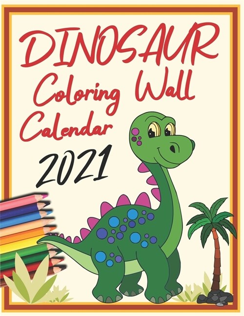 Dinosaur Coloring Wall Calender 2021: Kids Calendar: 12 Month Calendar Pages and Cute Dinosaur Coloring Pictures for Kids (Paperback)