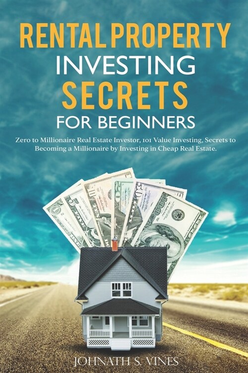 Rental Property Investing secrets for Beginners: Zero to Millionaire Real Estate Investor, 101 Value Investing, Secrets to Becoming a Millionaire by I (Paperback)