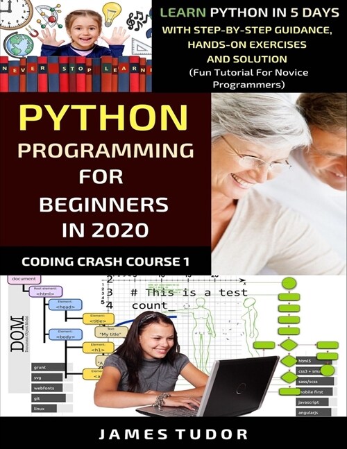 Python Programming For Beginners In 2021: Learn Python In 5 Days With Step By Step Guidance, Hands-on Exercises And Solution (Fun Tutorial For Novice (Paperback)