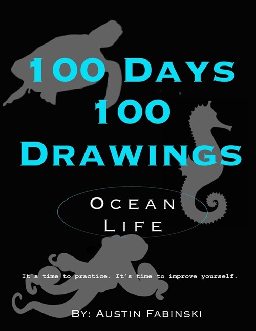 100 Days 100 Drawings: Ocean Life (Art Prompt Sketchbook to Challenge you to Draw Daily and Improve your Skills) (Paperback)