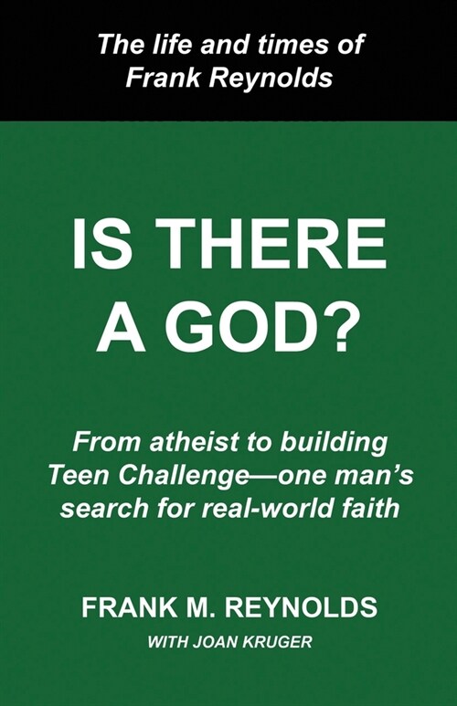 Is There a God?: The Life and Times of Frank Reynolds -- From atheist to building Teen Challenge--one mans search for real-world faith (Paperback)