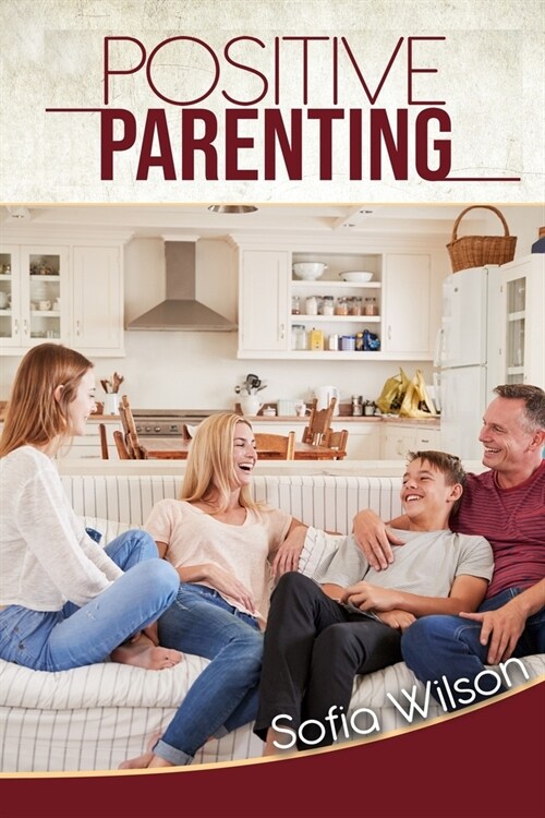 Positive Parenting: A Complete Guide for Positive Parents. Be Conscious, Playful, Present, Avoid Anxiety, and Help Your Children Grow Happ (Paperback)