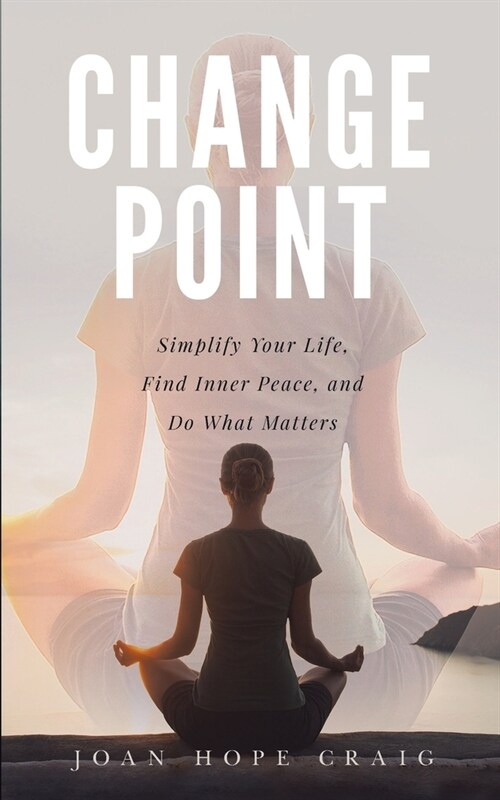 Change Point: Simplify Your Life, Find Inner Peace, and Do What Matters (Paperback)