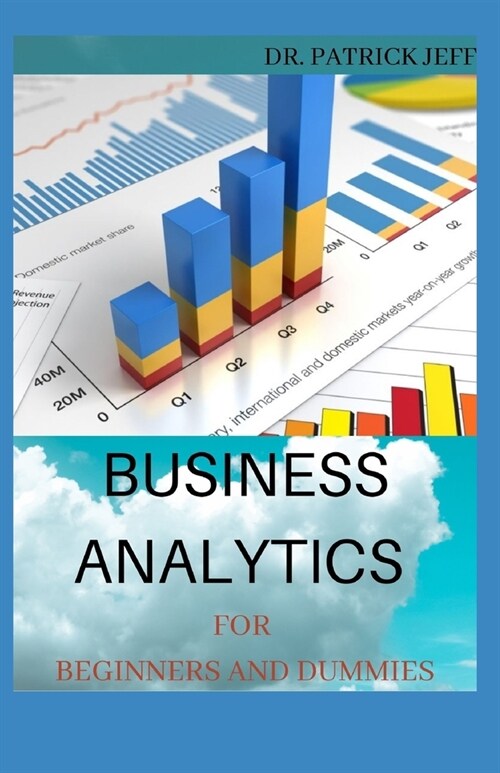 Business Analytics for Beginners and Dummies: Guide To Decision Making And Data Analysis (Paperback)