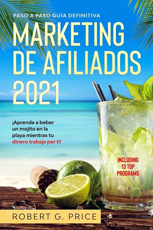 Marketing de Afiliados 2021: Paso a Paso Gu? Definitiva - 좥prenda a beber un mojito en la playa mientras tu dinero trabaja por ti! (Paperback)