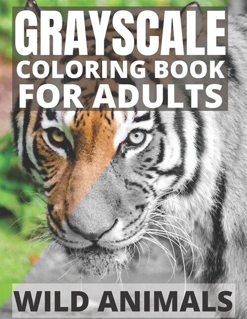 Grayscale Coloring Book For Adults - Wild Animals: 24 Beautiful Wild Animals For Beginners and Advanced, One-Sided To Prevent Bleed-Through (Paperback)